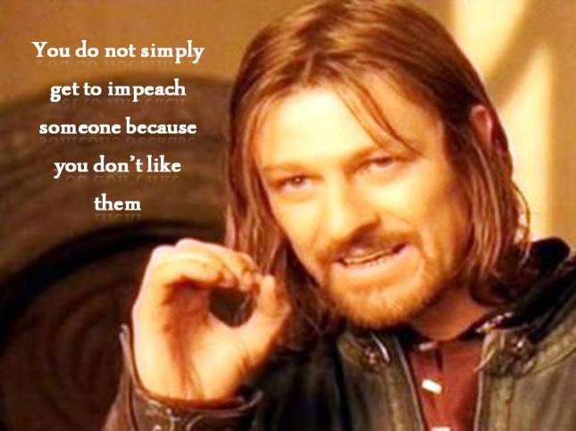 You do not simply get to impeach someone