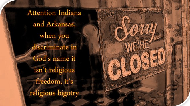 Attention Indiana and Arkansas, when you discriminate